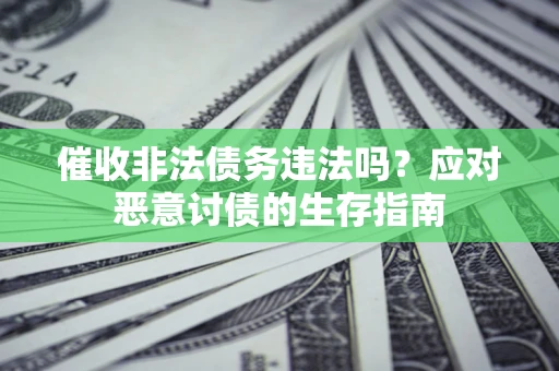 济南催收非法债务违法吗？应对恶意讨债的生存指南