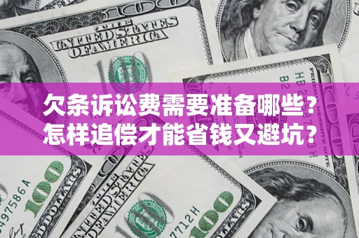 济南欠条诉讼费需要准备哪些？怎样追偿才能省钱又避坑？