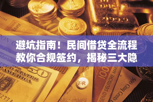 济南避坑指南！民间借贷全流程教你合规签约，揭秘三大隐形陷阱