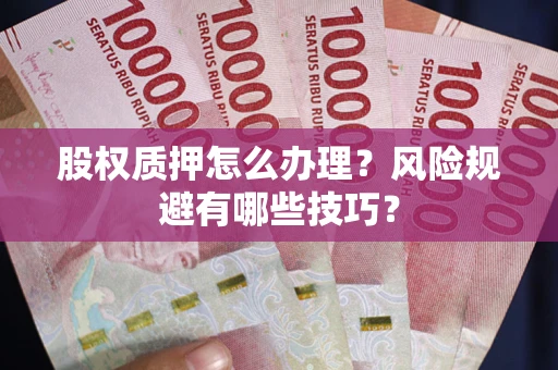 济南股权质押怎么办理？风险规避有哪些技巧？