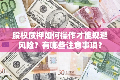 济南股权质押如何操作才能规避风险？有哪些注意事项？