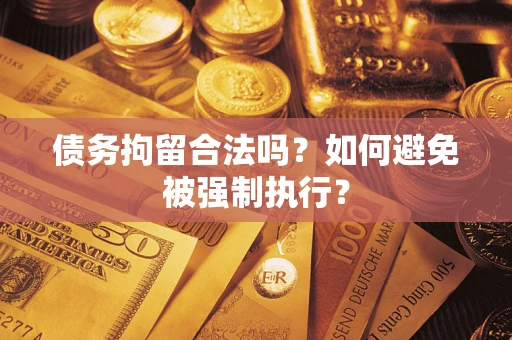 济南债务拘留合法吗？如何避免被强制执行？