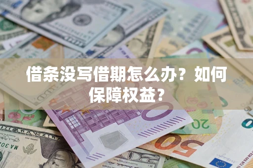 济南借条没写借期怎么办？如何保障权益？