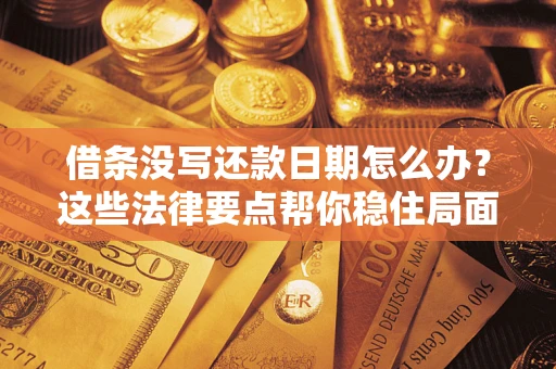 济南借条没写还款日期怎么办？这些法律要点帮你稳住局面
