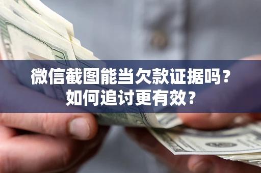 济南微信截图能当欠款证据吗？如何追讨更有效？