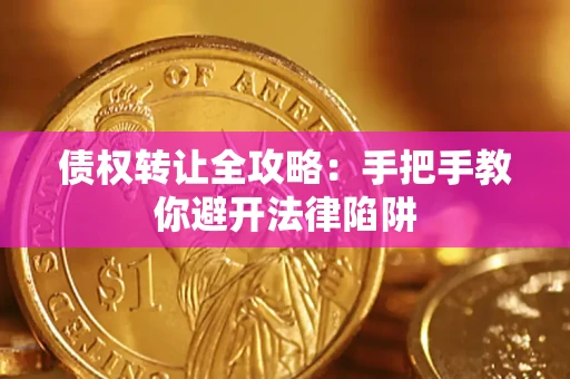 济南债权转让全攻略：手把手教你避开法律陷阱