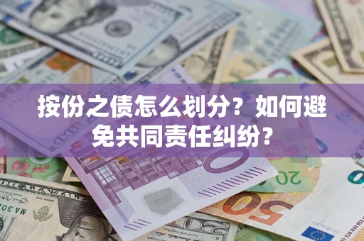济南按份之债怎么划分？如何避免共同责任纠纷？