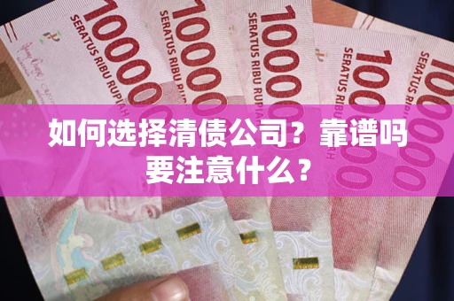 济南如何选择清债公司？靠谱吗要注意什么？