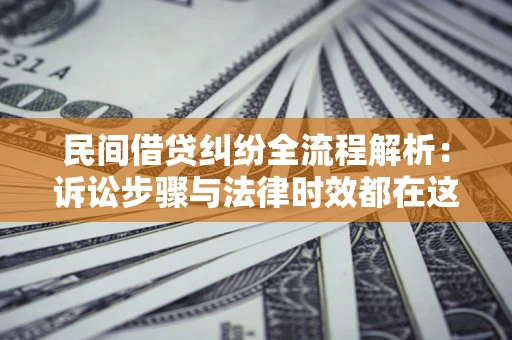 济南民间借贷纠纷全流程解析：诉讼步骤与法律时效都在这儿了