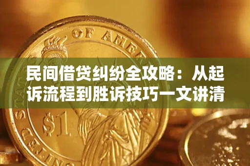 济南民间借贷纠纷全攻略：从起诉流程到胜诉技巧一文讲清