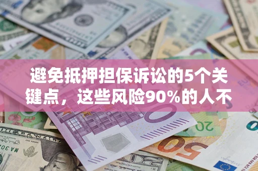 济南避免抵押担保诉讼的5个关键点，这些风险90%的人不知道！
