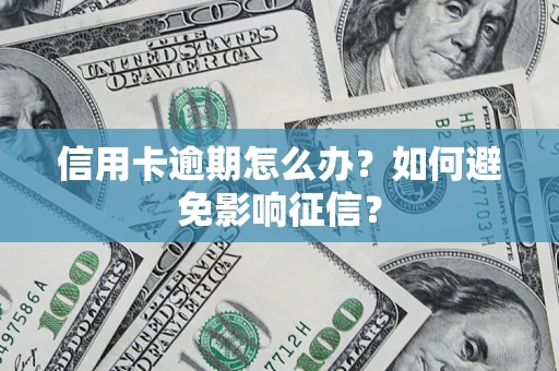 济南信用卡逾期怎么办？如何避免影响征信？