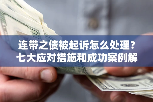 济南连带之债被起诉怎么处理？七大应对措施和成功案例解析