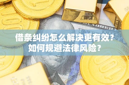 济南借条纠纷怎么解决更有效？如何规避法律风险？