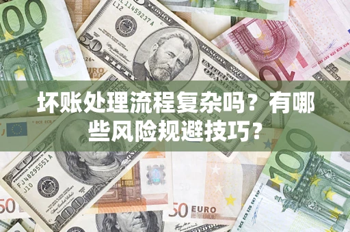 济南坏账处理流程复杂吗？有哪些风险规避技巧？