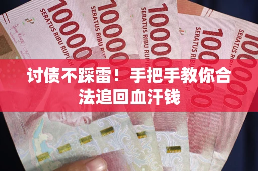 济南讨债不踩雷！手把手教你合法追回血汗钱