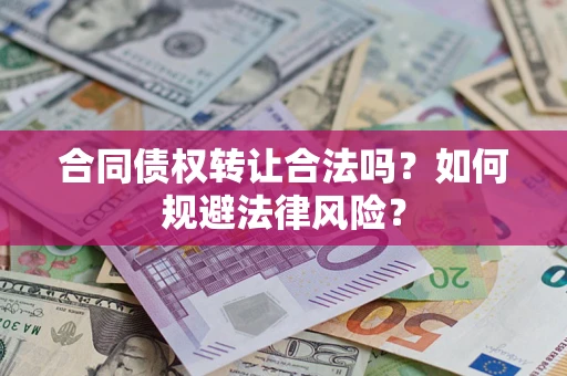 济南合同债权转让合法吗？如何规避法律风险？
