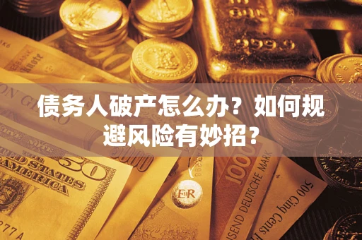 济南债务人破产怎么办？如何规避风险有妙招？