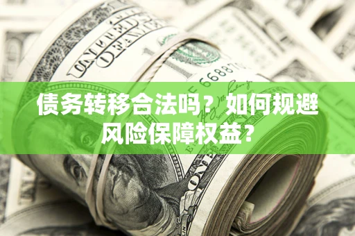 济南债务转移合法吗？如何规避风险保障权益？