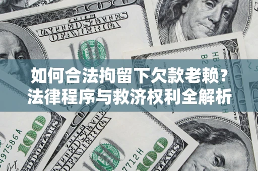 济南如何合法拘留下欠款老赖？法律程序与救济权利全解析