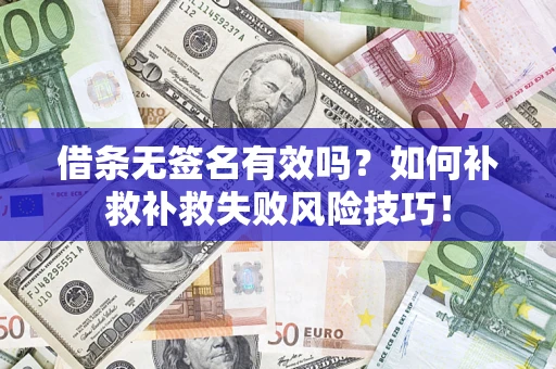 济南借条无签名有效吗？如何补救补救失败风险技巧！