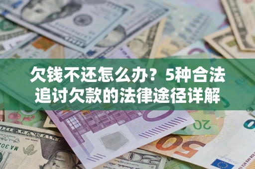 济南欠钱不还怎么办？5种合法追讨欠款的法律途径详解