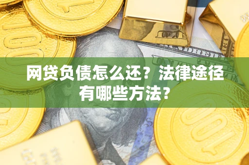 济南网贷负债怎么还？法律途径有哪些方法？